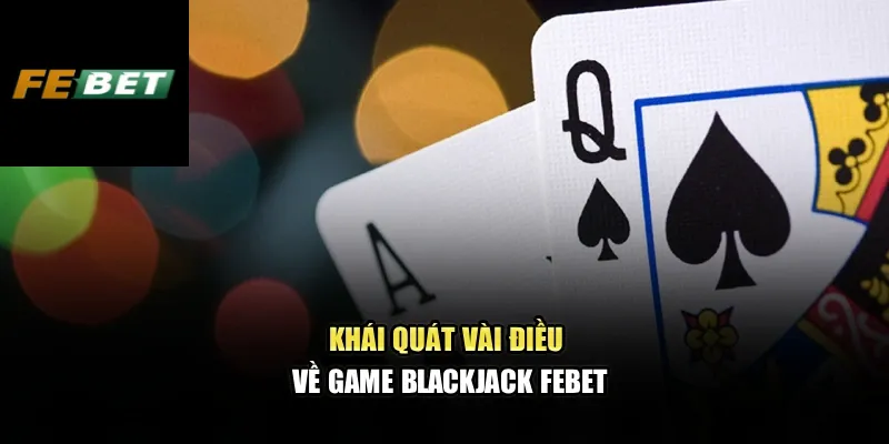 Khái quát vài điều về game Blackjack Febet