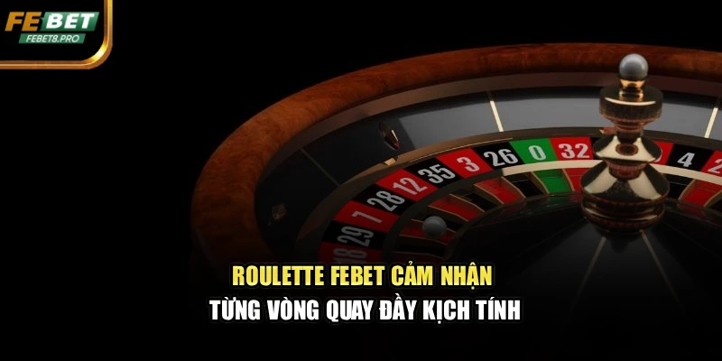 Roulette Febet – Cảm Nhận Từng Vòng Quay Đầy Kịch Tính